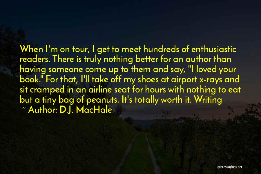 D.J. MacHale Quotes: When I'm On Tour, I Get To Meet Hundreds Of Enthusiastic Readers. There Is Truly Nothing Better For An Author