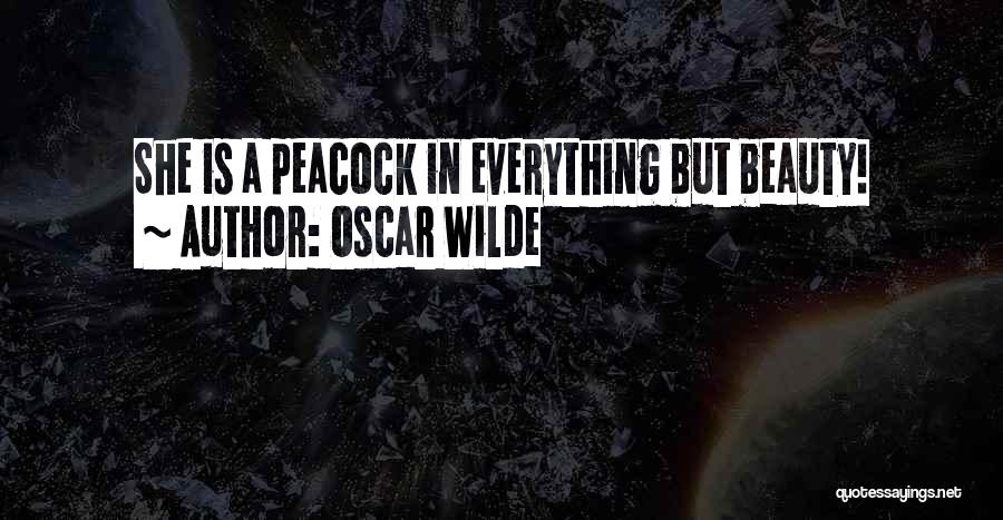 Oscar Wilde Quotes: She Is A Peacock In Everything But Beauty!