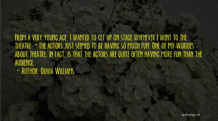 Olivia Williams Quotes: From A Very Young Age, I Wanted To Get Up On Stage Whenever I Went To The Theatre - The