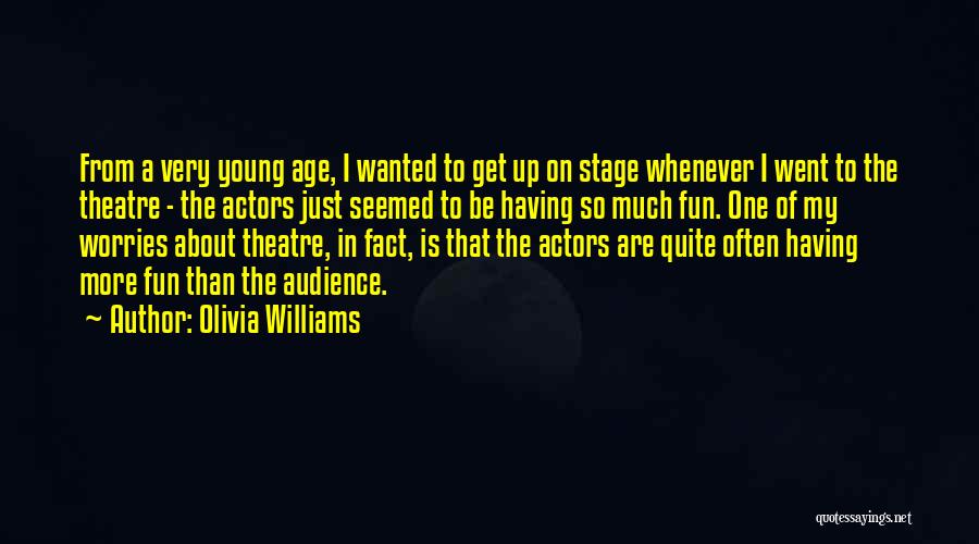 Olivia Williams Quotes: From A Very Young Age, I Wanted To Get Up On Stage Whenever I Went To The Theatre - The