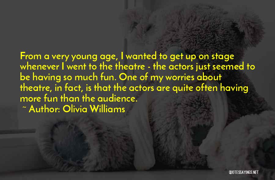 Olivia Williams Quotes: From A Very Young Age, I Wanted To Get Up On Stage Whenever I Went To The Theatre - The