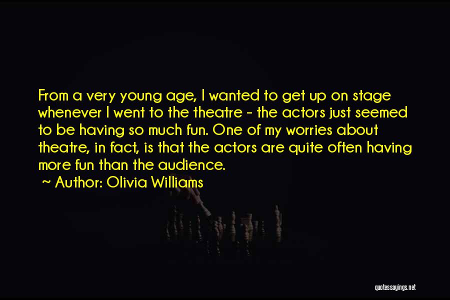 Olivia Williams Quotes: From A Very Young Age, I Wanted To Get Up On Stage Whenever I Went To The Theatre - The