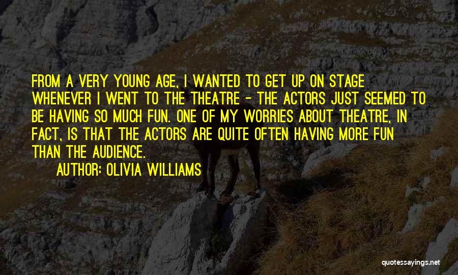 Olivia Williams Quotes: From A Very Young Age, I Wanted To Get Up On Stage Whenever I Went To The Theatre - The