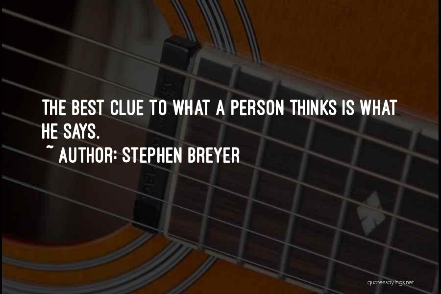 Stephen Breyer Quotes: The Best Clue To What A Person Thinks Is What He Says.