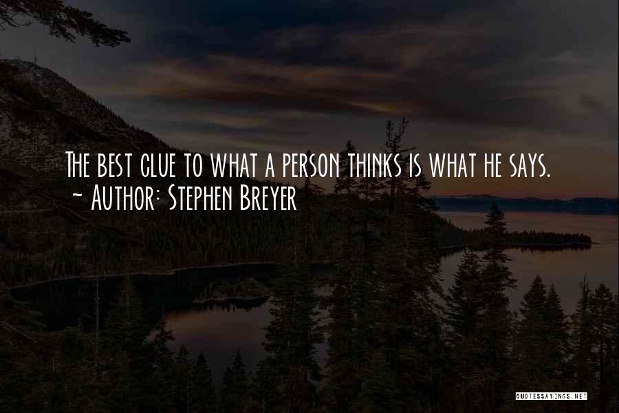 Stephen Breyer Quotes: The Best Clue To What A Person Thinks Is What He Says.