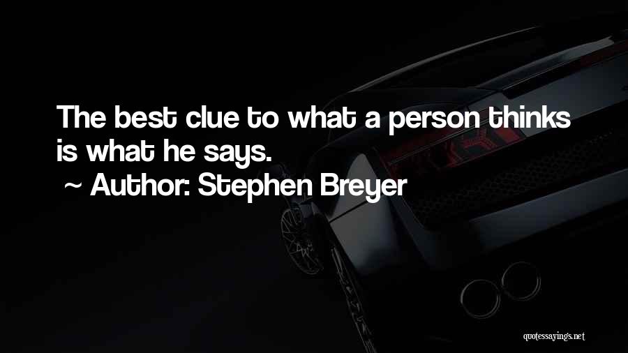 Stephen Breyer Quotes: The Best Clue To What A Person Thinks Is What He Says.