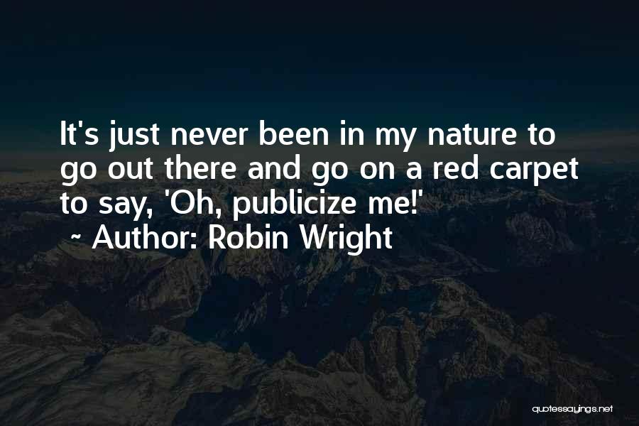 Robin Wright Quotes: It's Just Never Been In My Nature To Go Out There And Go On A Red Carpet To Say, 'oh,