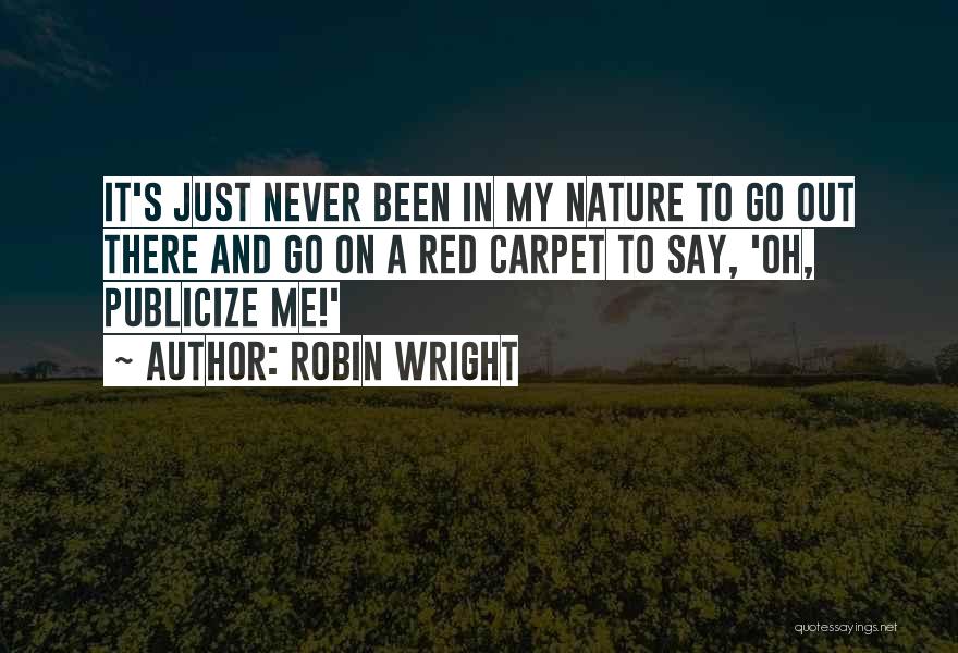 Robin Wright Quotes: It's Just Never Been In My Nature To Go Out There And Go On A Red Carpet To Say, 'oh,