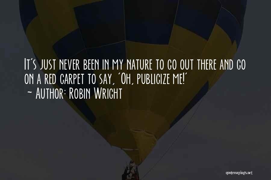 Robin Wright Quotes: It's Just Never Been In My Nature To Go Out There And Go On A Red Carpet To Say, 'oh,