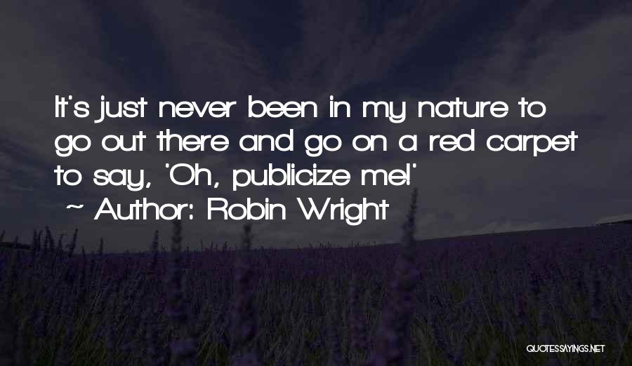 Robin Wright Quotes: It's Just Never Been In My Nature To Go Out There And Go On A Red Carpet To Say, 'oh,