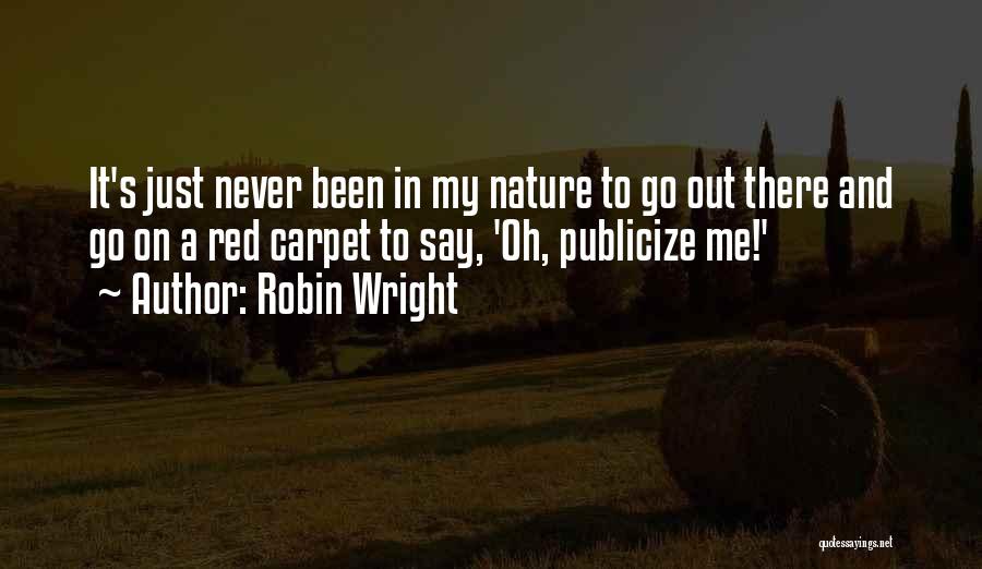 Robin Wright Quotes: It's Just Never Been In My Nature To Go Out There And Go On A Red Carpet To Say, 'oh,