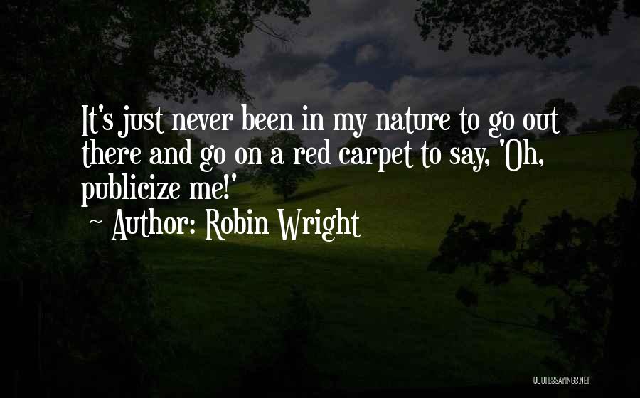 Robin Wright Quotes: It's Just Never Been In My Nature To Go Out There And Go On A Red Carpet To Say, 'oh,