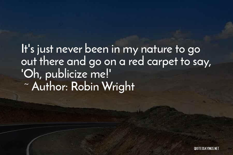 Robin Wright Quotes: It's Just Never Been In My Nature To Go Out There And Go On A Red Carpet To Say, 'oh,