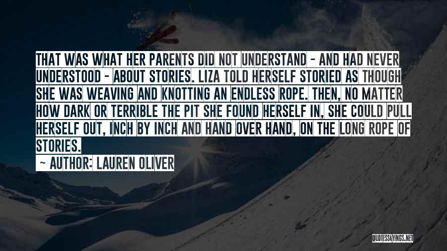 Lauren Oliver Quotes: That Was What Her Parents Did Not Understand - And Had Never Understood - About Stories. Liza Told Herself Storied