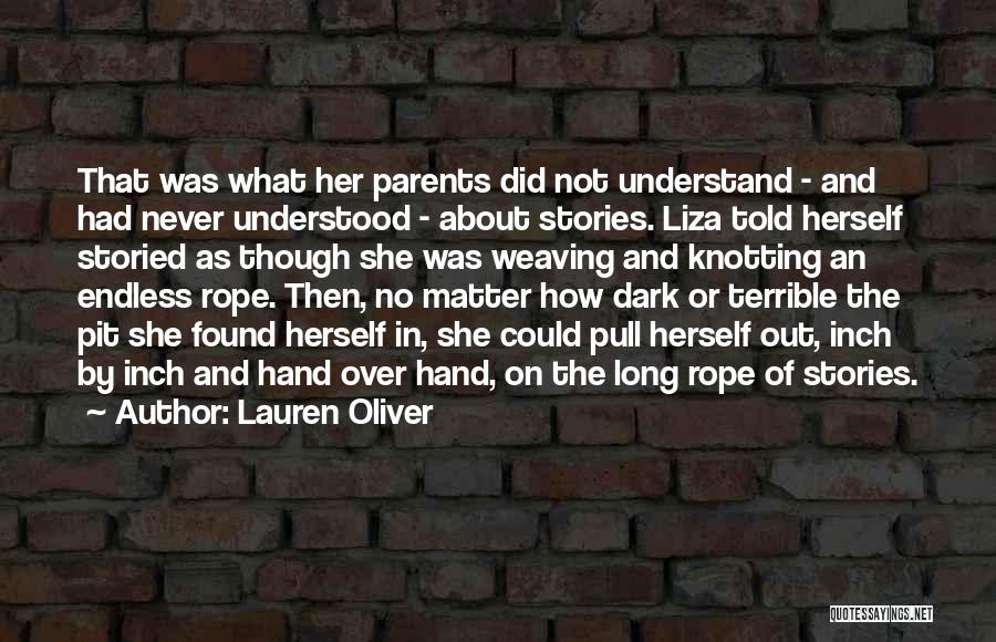 Lauren Oliver Quotes: That Was What Her Parents Did Not Understand - And Had Never Understood - About Stories. Liza Told Herself Storied