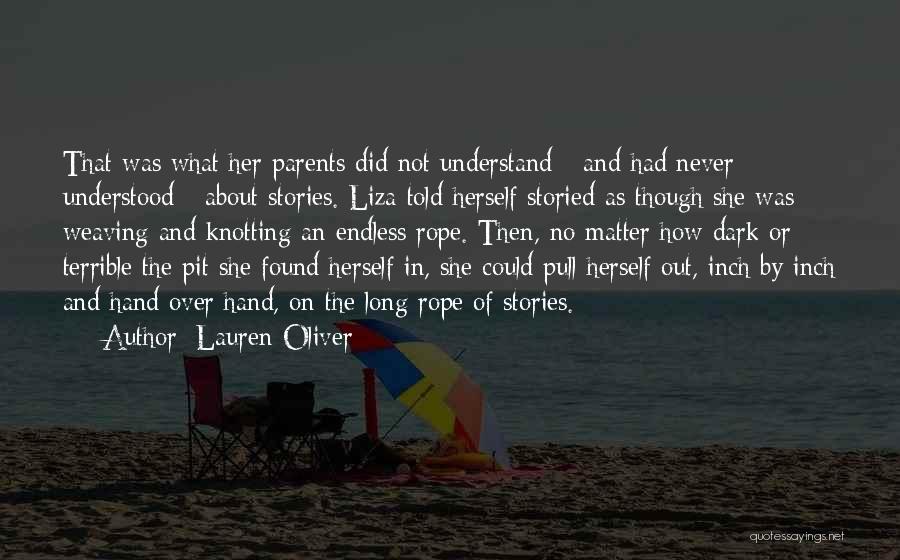 Lauren Oliver Quotes: That Was What Her Parents Did Not Understand - And Had Never Understood - About Stories. Liza Told Herself Storied