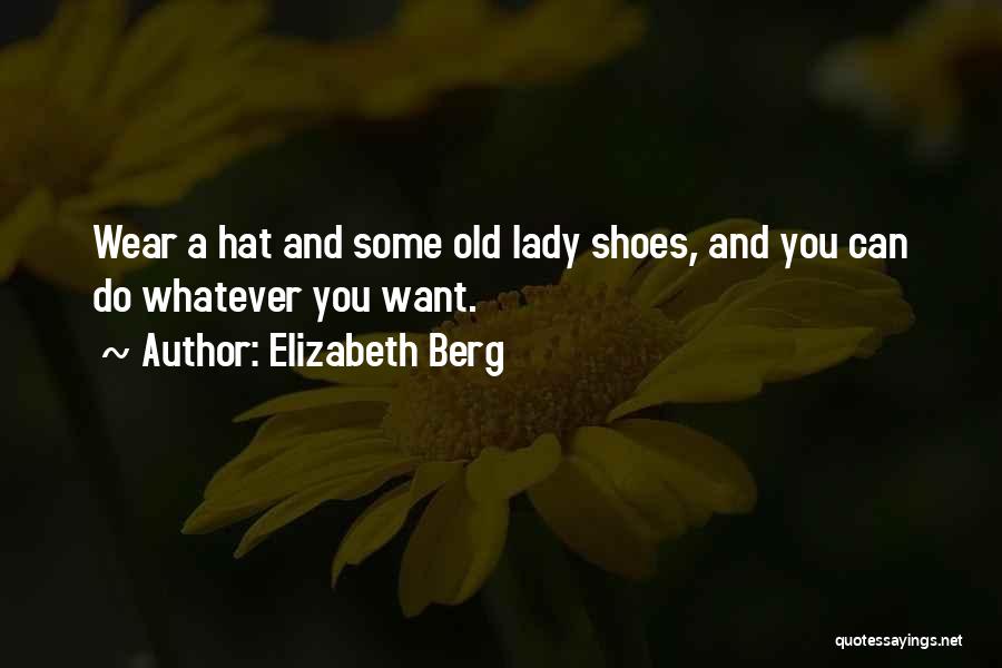 Elizabeth Berg Quotes: Wear A Hat And Some Old Lady Shoes, And You Can Do Whatever You Want.