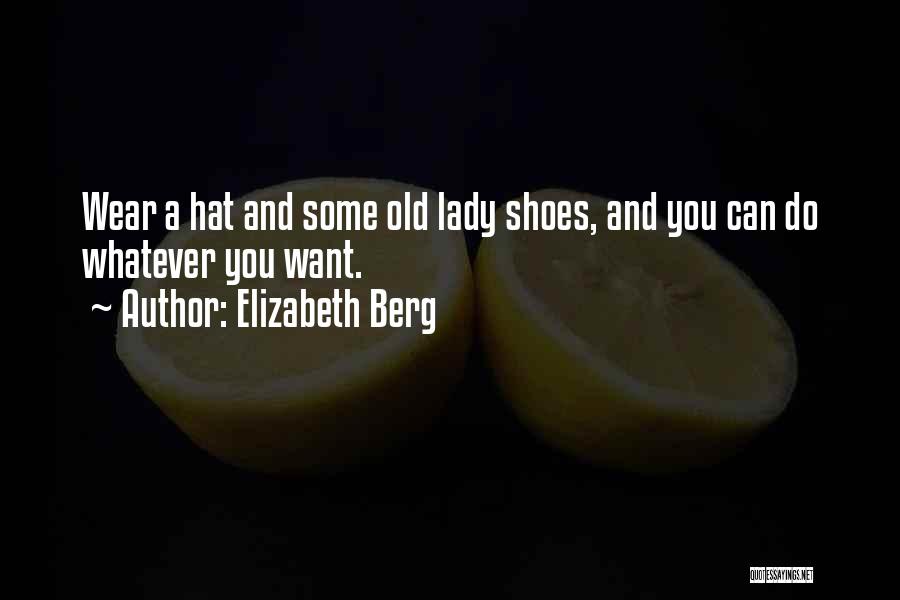 Elizabeth Berg Quotes: Wear A Hat And Some Old Lady Shoes, And You Can Do Whatever You Want.