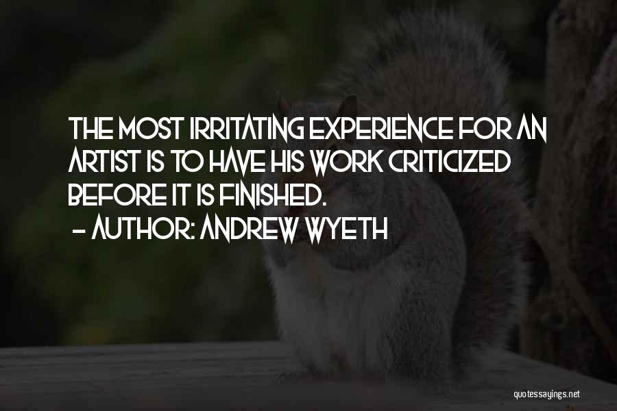 Andrew Wyeth Quotes: The Most Irritating Experience For An Artist Is To Have His Work Criticized Before It Is Finished.