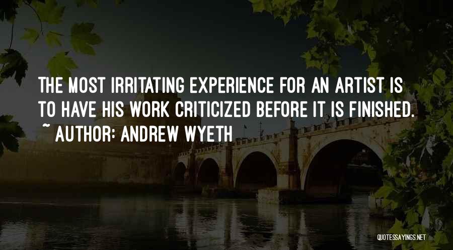 Andrew Wyeth Quotes: The Most Irritating Experience For An Artist Is To Have His Work Criticized Before It Is Finished.