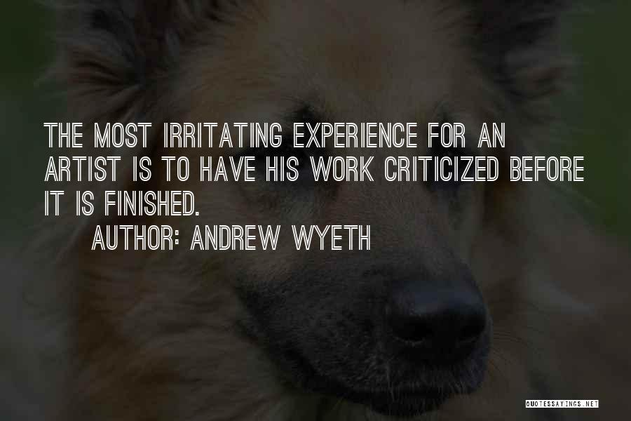 Andrew Wyeth Quotes: The Most Irritating Experience For An Artist Is To Have His Work Criticized Before It Is Finished.
