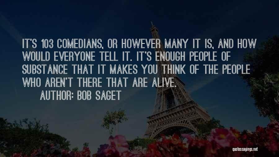 Bob Saget Quotes: It's 103 Comedians, Or However Many It Is, And How Would Everyone Tell It. It's Enough People Of Substance That