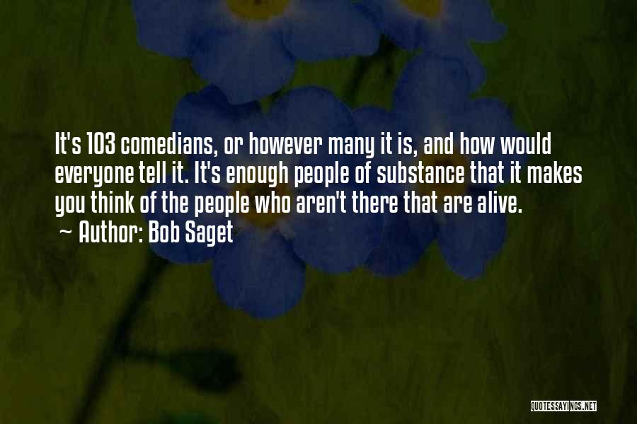 Bob Saget Quotes: It's 103 Comedians, Or However Many It Is, And How Would Everyone Tell It. It's Enough People Of Substance That