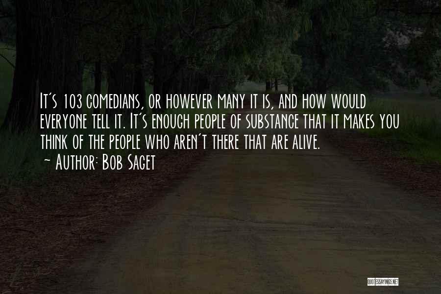 Bob Saget Quotes: It's 103 Comedians, Or However Many It Is, And How Would Everyone Tell It. It's Enough People Of Substance That