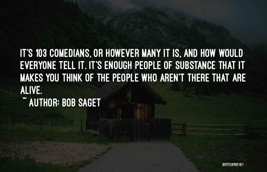 Bob Saget Quotes: It's 103 Comedians, Or However Many It Is, And How Would Everyone Tell It. It's Enough People Of Substance That