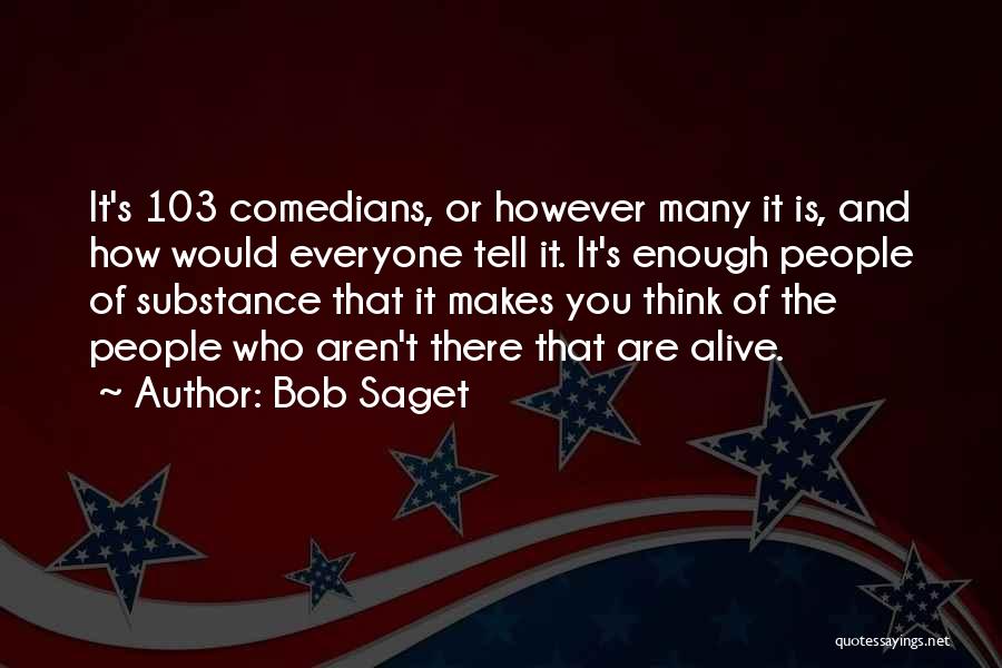 Bob Saget Quotes: It's 103 Comedians, Or However Many It Is, And How Would Everyone Tell It. It's Enough People Of Substance That