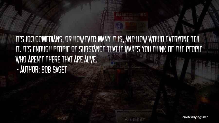 Bob Saget Quotes: It's 103 Comedians, Or However Many It Is, And How Would Everyone Tell It. It's Enough People Of Substance That