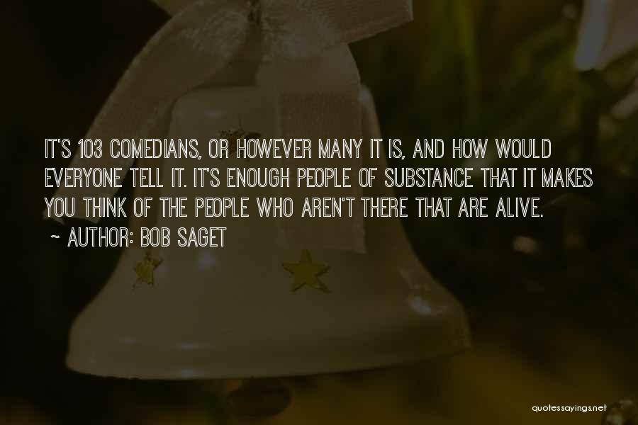 Bob Saget Quotes: It's 103 Comedians, Or However Many It Is, And How Would Everyone Tell It. It's Enough People Of Substance That