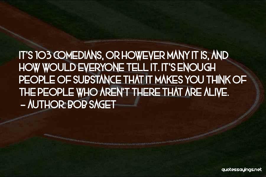 Bob Saget Quotes: It's 103 Comedians, Or However Many It Is, And How Would Everyone Tell It. It's Enough People Of Substance That