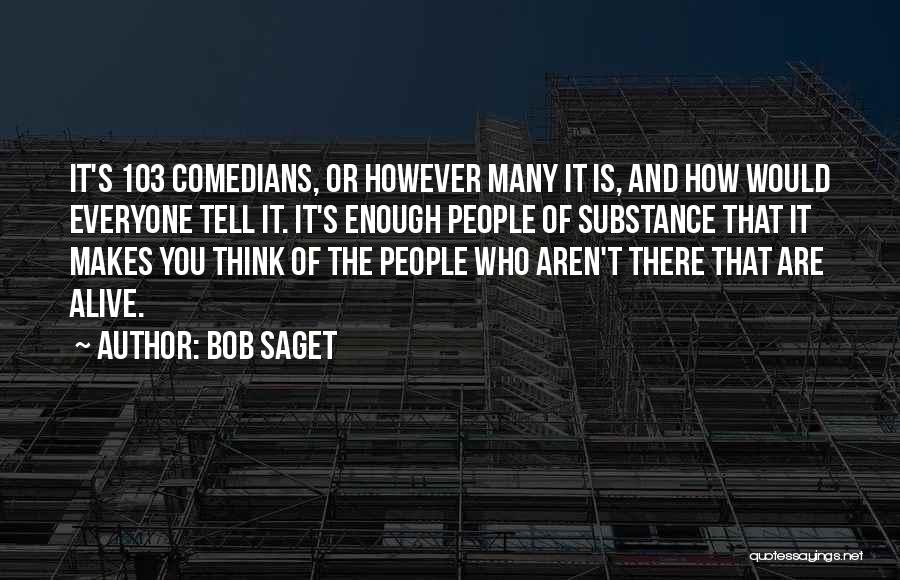 Bob Saget Quotes: It's 103 Comedians, Or However Many It Is, And How Would Everyone Tell It. It's Enough People Of Substance That