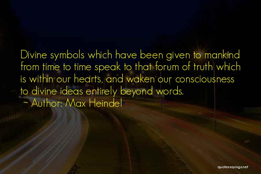 Max Heindel Quotes: Divine Symbols Which Have Been Given To Mankind From Time To Time Speak To That Forum Of Truth Which Is