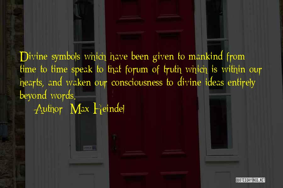 Max Heindel Quotes: Divine Symbols Which Have Been Given To Mankind From Time To Time Speak To That Forum Of Truth Which Is