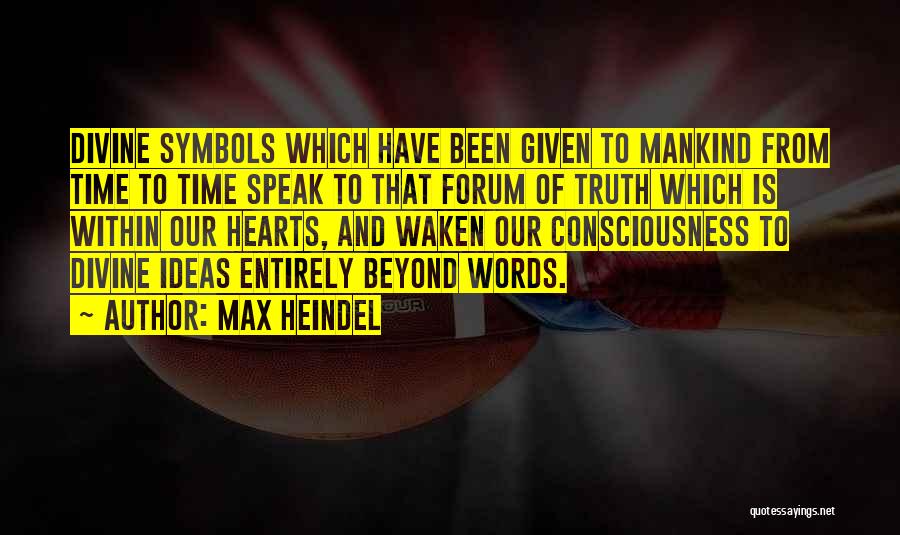 Max Heindel Quotes: Divine Symbols Which Have Been Given To Mankind From Time To Time Speak To That Forum Of Truth Which Is