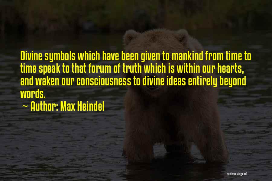 Max Heindel Quotes: Divine Symbols Which Have Been Given To Mankind From Time To Time Speak To That Forum Of Truth Which Is