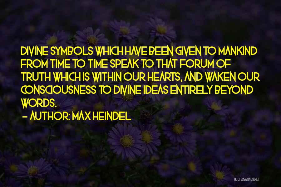 Max Heindel Quotes: Divine Symbols Which Have Been Given To Mankind From Time To Time Speak To That Forum Of Truth Which Is