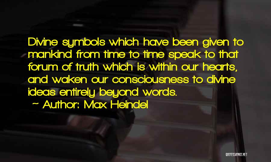 Max Heindel Quotes: Divine Symbols Which Have Been Given To Mankind From Time To Time Speak To That Forum Of Truth Which Is