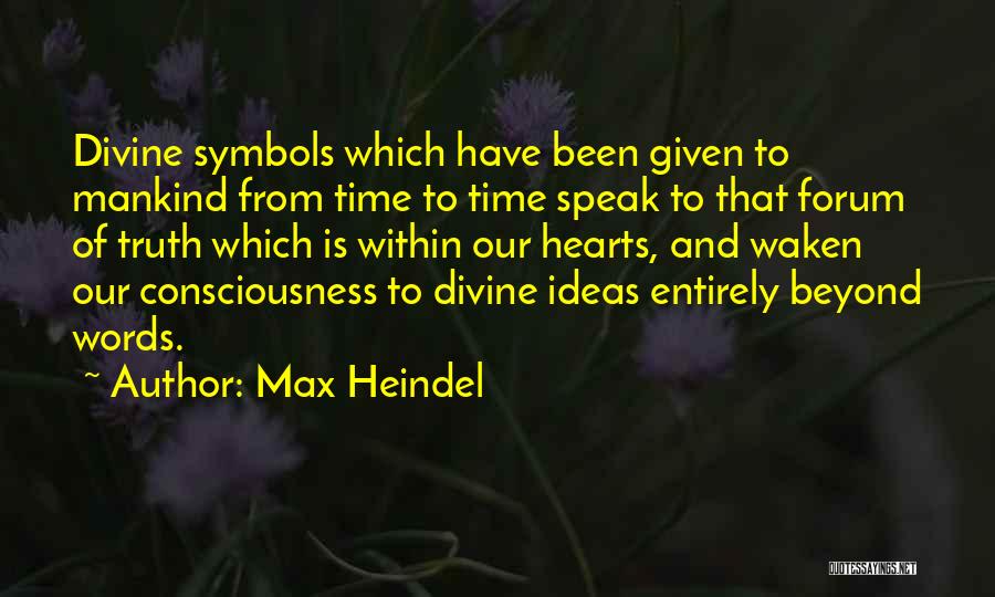 Max Heindel Quotes: Divine Symbols Which Have Been Given To Mankind From Time To Time Speak To That Forum Of Truth Which Is