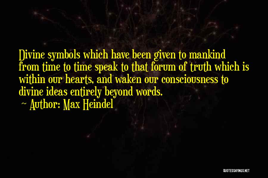 Max Heindel Quotes: Divine Symbols Which Have Been Given To Mankind From Time To Time Speak To That Forum Of Truth Which Is