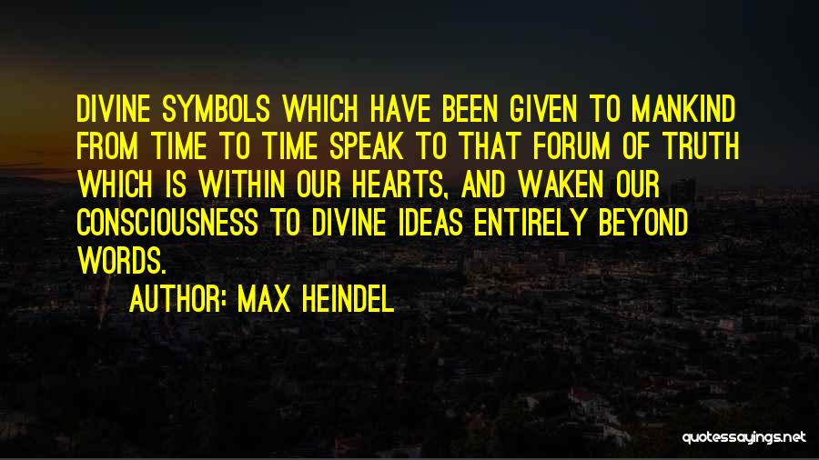 Max Heindel Quotes: Divine Symbols Which Have Been Given To Mankind From Time To Time Speak To That Forum Of Truth Which Is