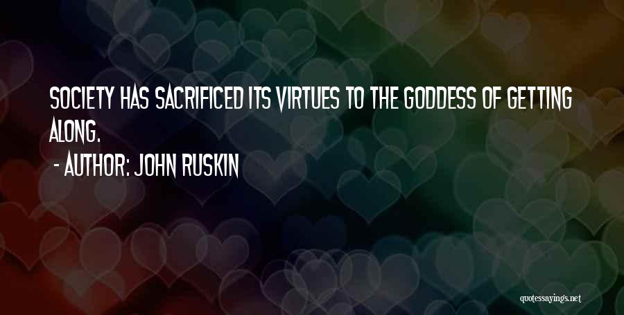 John Ruskin Quotes: Society Has Sacrificed Its Virtues To The Goddess Of Getting Along.