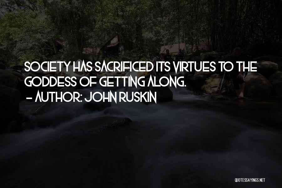 John Ruskin Quotes: Society Has Sacrificed Its Virtues To The Goddess Of Getting Along.