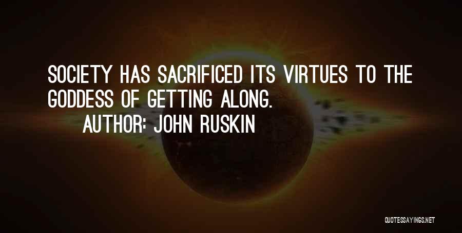John Ruskin Quotes: Society Has Sacrificed Its Virtues To The Goddess Of Getting Along.