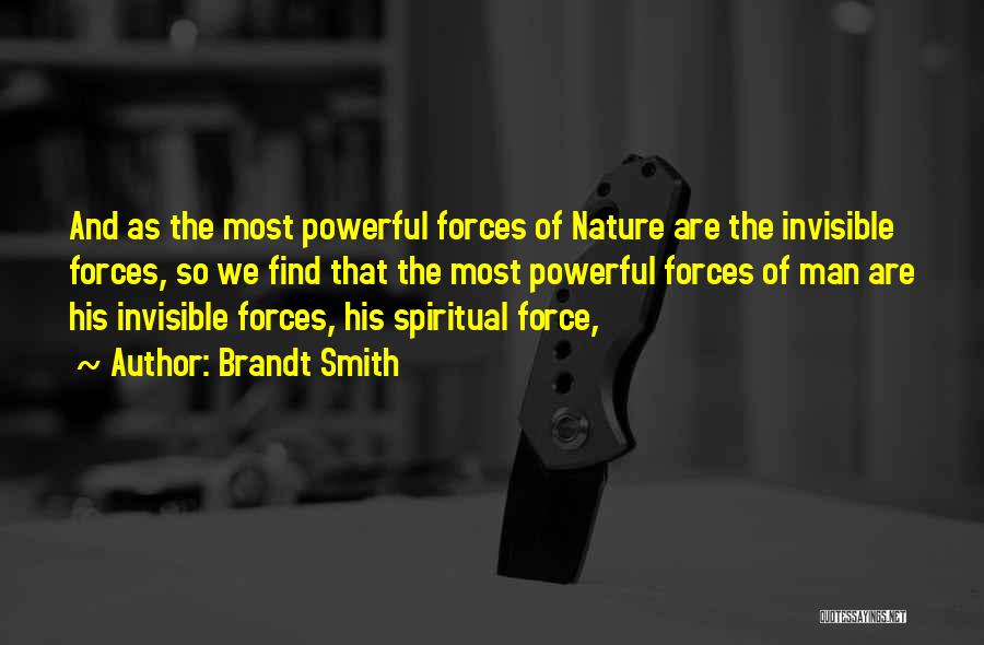 Brandt Smith Quotes: And As The Most Powerful Forces Of Nature Are The Invisible Forces, So We Find That The Most Powerful Forces