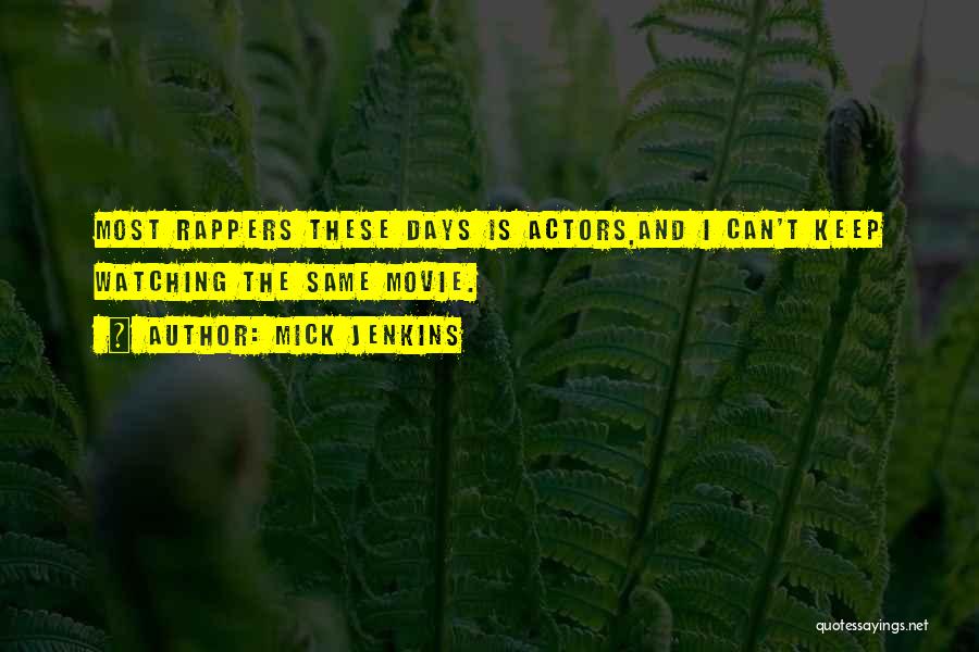 Mick Jenkins Quotes: Most Rappers These Days Is Actors,and I Can't Keep Watching The Same Movie.