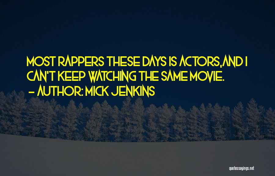 Mick Jenkins Quotes: Most Rappers These Days Is Actors,and I Can't Keep Watching The Same Movie.