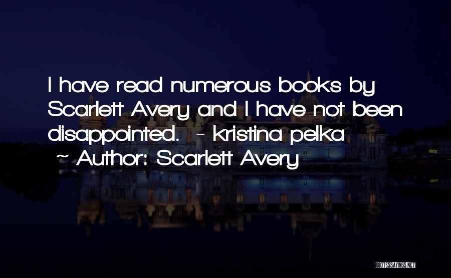 Scarlett Avery Quotes: I Have Read Numerous Books By Scarlett Avery And I Have Not Been Disappointed. - Kristina Pelka